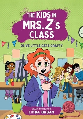 The Kids in Mrs. Z's Class: Olive Little Gets Crafty by Urban, Linda