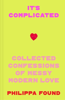 It's Complicated: Confessions of Messy Modern Love by Found, Philippa