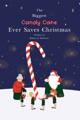 The Biggest Candy Cane Ever Saves Christmas: A reminder to us all that the Spirit of Christmas is all about Family, Friends, and Heaven above. by Schirmer, Robert J.