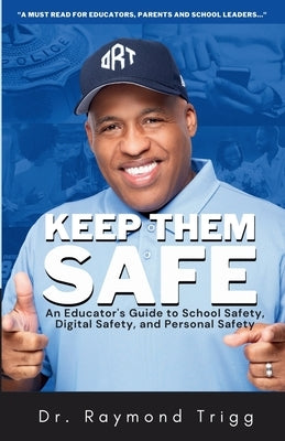 Keep Them Safe: An Educator's Guide to School Safety, Digital Safety, and Personal Safety by Trigg, Raymond