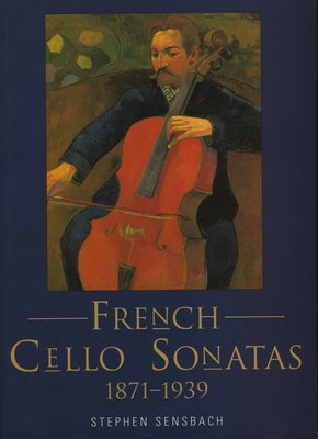 French Cello Sonatas - 1871-1939 by Sensbach, Stephen