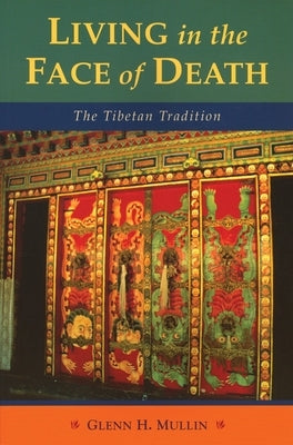 Living in the Face of Death: The Tibetan Tradition by Mullin, Glenn H.