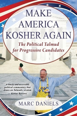 Make America Kosher Again: The Political Talmud for Progressive Candidates by Daniels, Marc