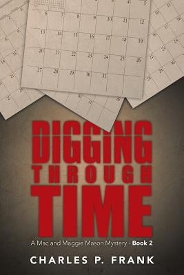 Digging through Time: A Mac and Maggie Mason Mystery - Book 2 by Frank, Charles P.