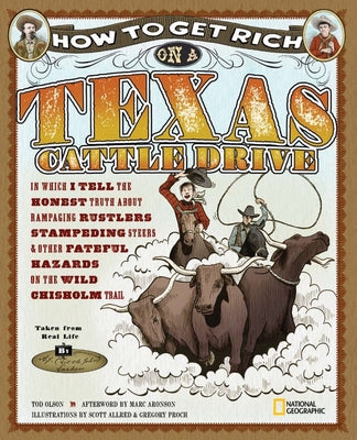 How to Get Rich on a Texas Cattle Drive: In Which I Tell the Honest Truth about Rampaging Rustlers, Stampeding Steers and Other Fateful Hazards on the by Olson, Tod