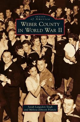 Weber County in World War II by Singh, Sarah Langsdon