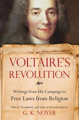 Voltaire's Revolution: Writings from His Campaign to Free Laws from Religion by Noyer, G. K.
