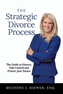 The Strategic Divorce Process: The Guide to Divorce, Take Control and Protect Your Future by Riewer, Michone J.