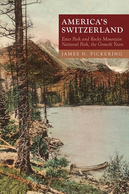 America's Switzerland: Estes Park and Rocky Mountain National Park, the Growth Years by Pickering, James H.