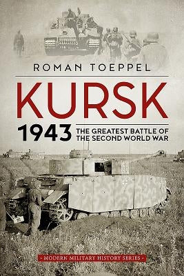 Kursk 1943: The Greatest Battle of the Second World War by Toeppel, Roman