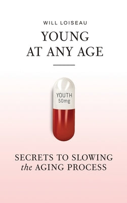 Young at Any Age: Secrets to Slowing the Aging Process by Loiseau, Will