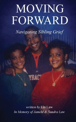 Moving Forward: Navigating Sibling Grief: Navigating Sibling Grief by Law, Lin