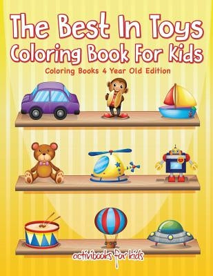 The Best In Toys Coloring Book For Kids - Coloring Books 4 Year Old Edition by For Kids, Activibooks