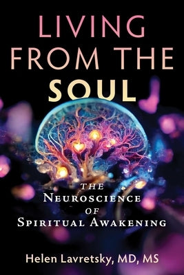 Living from the Soul: The Neuroscience of Spiritual Awakening by Lavretsky, Helen