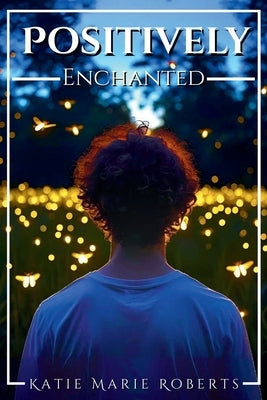 Positively Enchanted by Roberts, Katie Marie