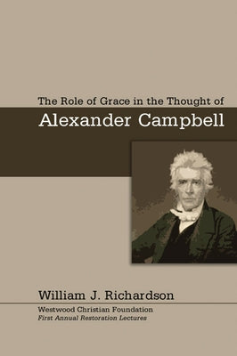 The Role of Grace In the Thought of Alexander Campbell by Richardson, William J.