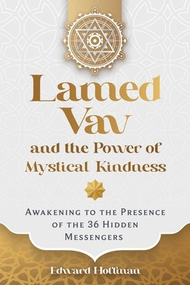 Lamed Vav and the Power of Mystical Kindness: Awakening to the Presence of the 36 Hidden Messengers by Hoffman, Edward
