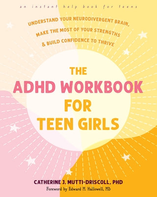 The ADHD Workbook for Teen Girls: Understand Your Neurodivergent Brain, Make the Most of Your Strengths, and Build Confidence to Thrive by Mutti-Driscoll, Catherine J.