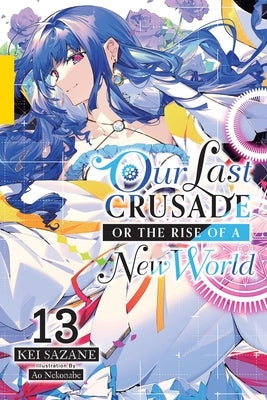 Our Last Crusade or the Rise of a New World, Vol. 13 (Light Novel) by Sazane, Kei