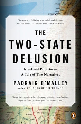 The Two-State Delusion: Israel and Palestine--A Tale of Two Narratives by O'Malley, Padraig