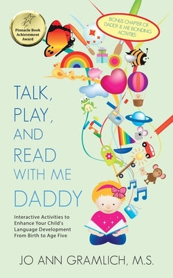 Talk, Play, and Read with Me Daddy: Interactive Activities to Enhance Your Child's Language Development from Birth to Age Five by Gramlich M. S., Jo Ann