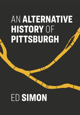 An Alternative History of Pittsburgh by Simon, Ed