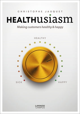 Healthusiasm: Making Customers Healthy & Happy by Jauquet, Christophe