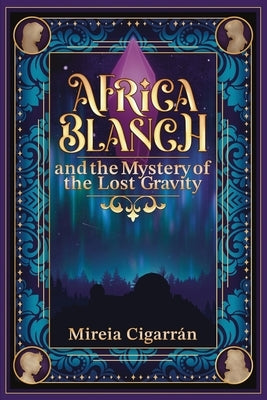 Africa Blanch and the Mystery of the Lost Gravity: (Book 1) A Magical Time Travel Adventure for Tweens & Teens Who Love Science, Mystery, and Fantasy by CigarrÃ¡n, Mireia