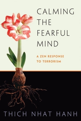 Calming the Fearful Mind: A Zen Response to Terrorism by Nhat Hanh, Thich