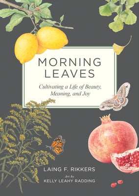 Morning Leaves: Cultivating a Life of Beauty, Meaning, and Joy by Rikkers, Laing F.