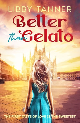 Better Than Gelato: The First Taste of Love Is the Sweetest by Tanner, Libby