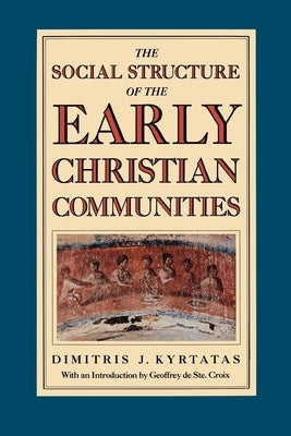 The Social Structure of the Early Christian Communities by Kyrtatas, Dimitris J.