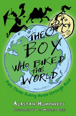 The Boy Who Biked the World: Part Three: Riding Home Through Asia Volume 3 by Humphreys, Alastair