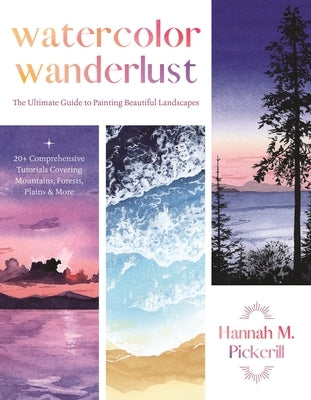 Watercolor Wanderlust: The Ultimate Guide to Painting Beautiful Landscapes by Pickerill, Hannah M.