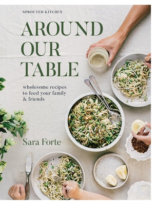 Around Our Table: Wholesome Recipes to Feed Your Family and Friends by Forte, Sara