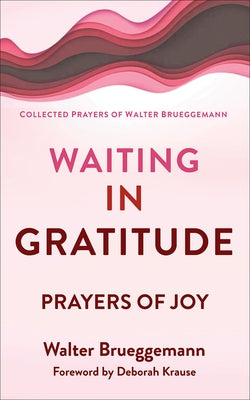 Waiting in Gratitude: Prayers for Joy by Brueggemann, Walter