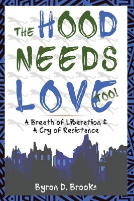The Hood Needs Love, Too!: A Breath of Liberation & A Cry of Resistance by Brooks, Byron D.