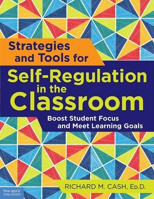 Strategies and Tools for Self-Regulation in the Classroom: Boost Student Focus and Meet Learning Goals by Cash, Richard M.