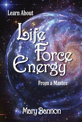 Learn About Life Force Energy From A Master by Bannon, Mary