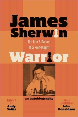 James Sherwin: The Life & Games of a Self-Taught Warrior by Sherwin, James
