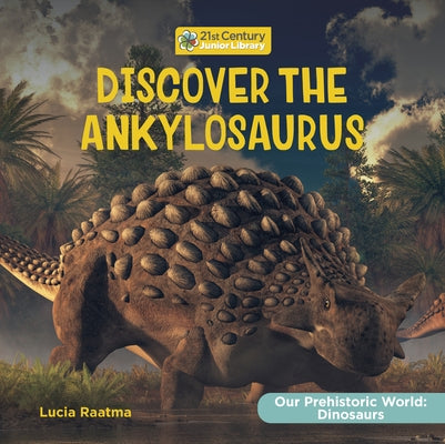 Discover the Ankylosaurus by Raatma, Lucia