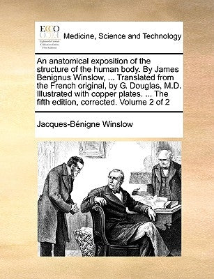 An Anatomical Exposition of the Structure of the Human Body. by James Benignus Winslow, ... Translated from the French Original, by G. Douglas, M.D. I by Winslow, Jacques-Bnigne