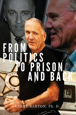 From Politics to Prison and Back by Barton Ph. D., Larry