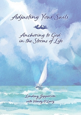 Adjusting Your Sails, Anchoring to God in the Storms of Life by Jepperson, Lindsay
