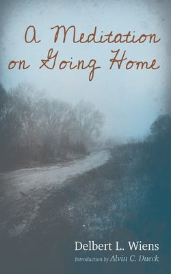 A Meditation on Going Home by Wiens, Delbert L.