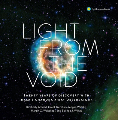 Light from the Void: Twenty Years of Discovery with Nasa's Chandra X-Ray Observatory by Arcand, Kimberly