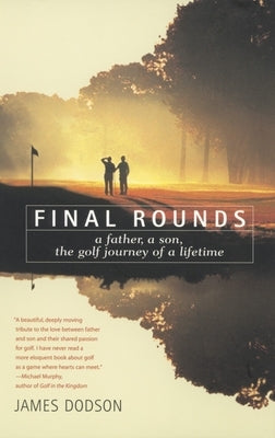 Final Rounds: A Father, a Son, the Golf Journey of a Lifetime by Dodson, James