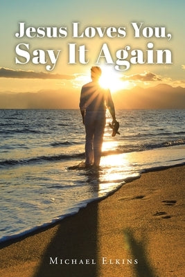 Jesus Loves You, Say It Again by Elkins, Michael