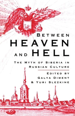 Between Heaven and Hell: The Myth of Siberia in Russian Culture by Diment, G.