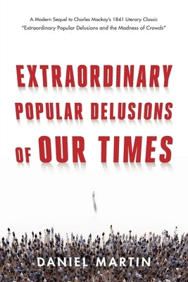 Extraordinary Popular Delusions of Our Times by Martin, Daniel